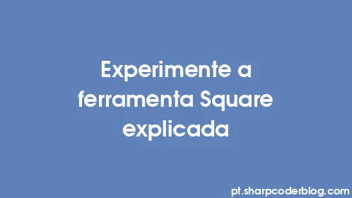 Experimente a ferramenta Square explicada - Thumbnail