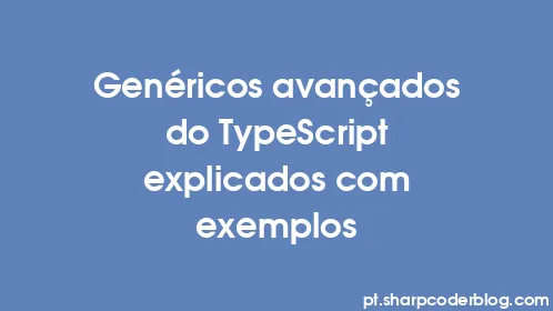 Genéricos avançados do TypeScript explicados com exemplos - Thumbnail