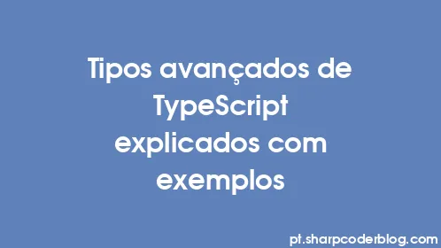 Tipos avançados de TypeScript explicados com exemplos - Thumbnail