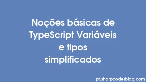 Noções básicas de TypeScript Variáveis ​​e tipos simplificados - Thumbnail