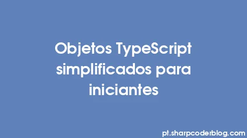 Objetos TypeScript simplificados para iniciantes - Thumbnail