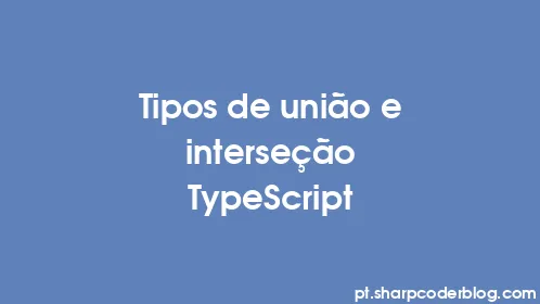 Tipos de união e interseção TypeScript - Thumbnail