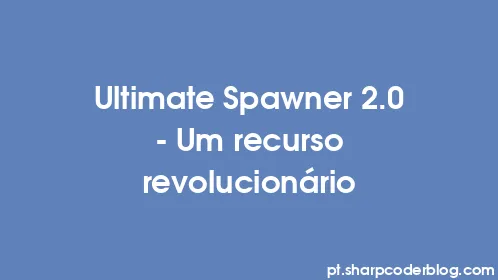 Ultimate Spawner 2.0 – Um recurso revolucionário - Thumbnail