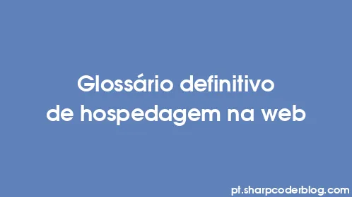 Glossário definitivo de hospedagem na web - Thumbnail