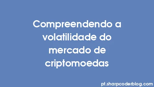 Compreendendo a volatilidade do mercado de criptomoedas - Thumbnail