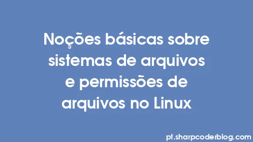 Noções básicas sobre sistemas de arquivos e permissões de arquivos no Linux - Thumbnail