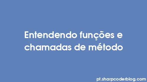 Entendendo funções e chamadas de método - Thumbnail