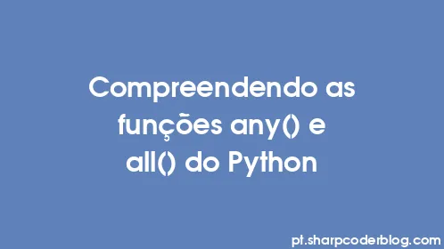 Compreendendo as funções any() e all() do Python - Thumbnail
