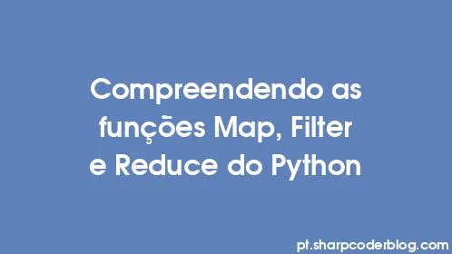 Compreendendo as funções Map, Filter e Reduce do Python - Thumbnail