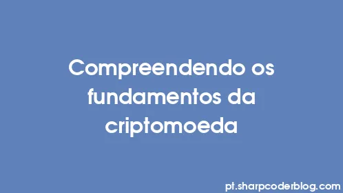 Compreendendo os fundamentos da criptomoeda - Thumbnail