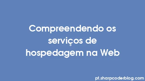 Compreendendo os serviços de hospedagem na Web - Thumbnail
