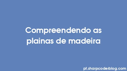 Compreendendo as plainas de madeira - Thumbnail