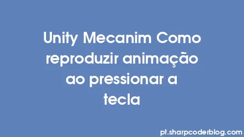 Unity Mecanim Como reproduzir animação ao pressionar a tecla - Thumbnail