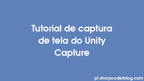 Tutorial de captura de tela do Unity Capture - Thumbnail