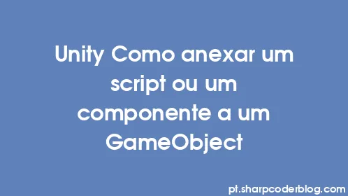 Unity Como anexar um script ou um componente a um GameObject - Thumbnail