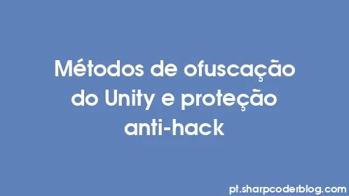 Métodos de ofuscação do Unity e proteção anti-hack - Thumbnail