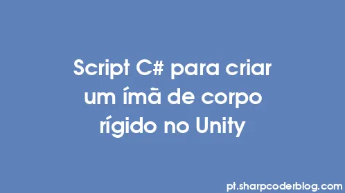 Script C# para criar um ímã de corpo rígido no Unity - Thumbnail