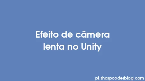 Efeito de câmera lenta no Unity - Thumbnail