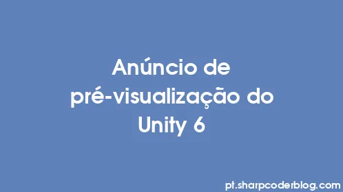 Anúncio de pré-visualização do Unity 6 - Thumbnail