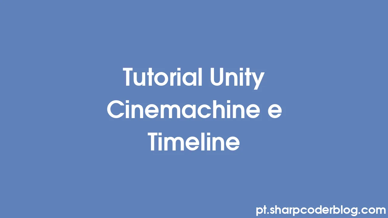 Tutorial Unity Cinemachine E Timeline | Sharp Coder Blog