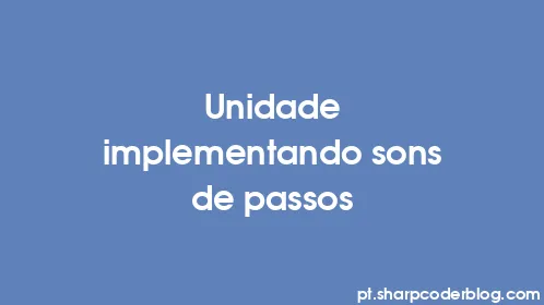 Unidade implementando sons de passos - Thumbnail