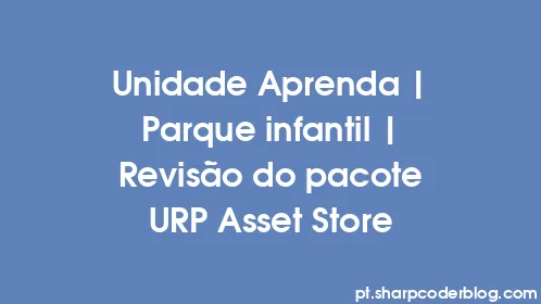 Unidade Aprenda | Parque infantil | Revisão do pacote URP Asset Store - Thumbnail