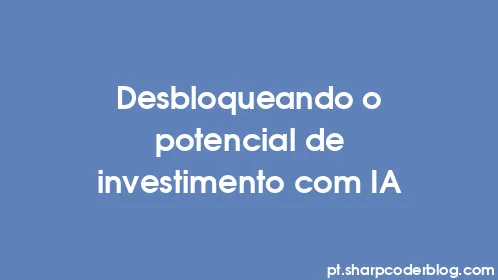 Desbloqueando o potencial de investimento com IA - Thumbnail