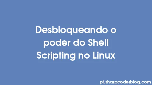Desbloqueando o poder do Shell Scripting no Linux - Thumbnail