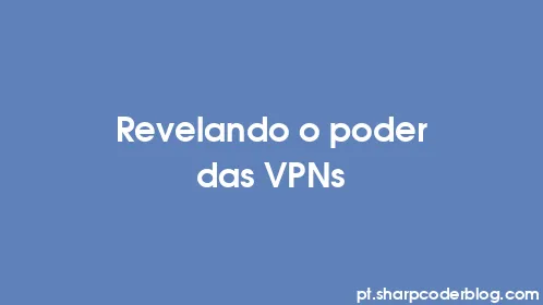 Revelando o poder das VPNs - Thumbnail