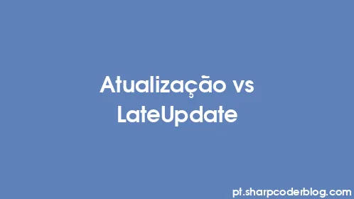 Atualização vs LateUpdate - Thumbnail