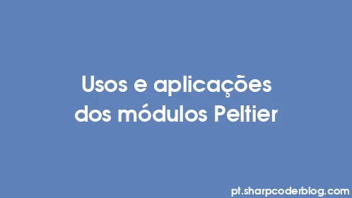 Usos e aplicações dos módulos Peltier - Thumbnail