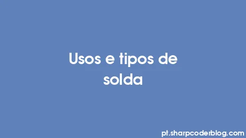 Usos e tipos de solda - Thumbnail