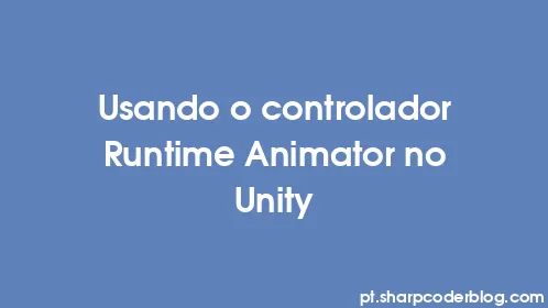 Usando o controlador Runtime Animator no Unity - Thumbnail