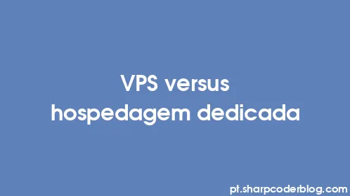 VPS versus hospedagem dedicada - Thumbnail