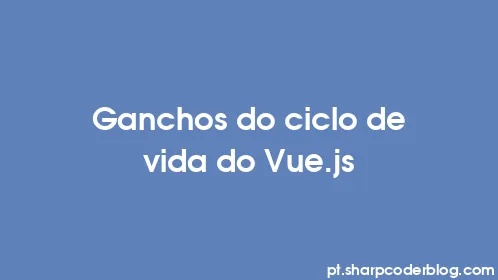 Ganchos do ciclo de vida do Vue.js - Thumbnail