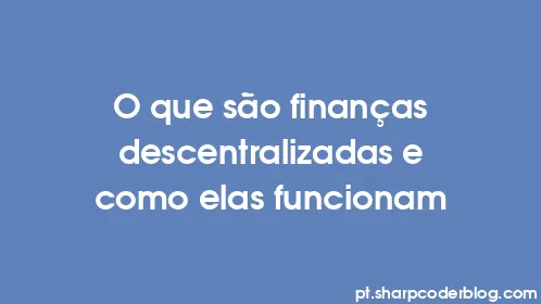 O que são finanças descentralizadas e como elas funcionam - Thumbnail