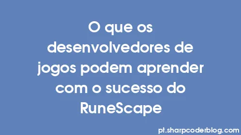 O que os desenvolvedores de jogos podem aprender com o sucesso do RuneScape - Thumbnail