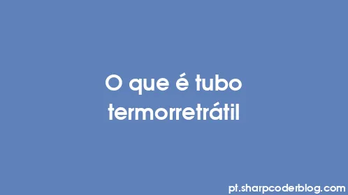 O que é tubo termorretrátil - Thumbnail