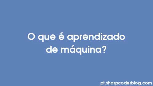 O que é aprendizado de máquina? - Thumbnail