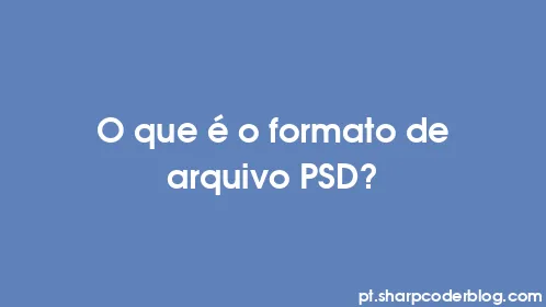 O que é o formato de arquivo PSD? - Thumbnail