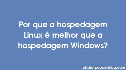 Por que a hospedagem Linux é melhor que a hospedagem Windows? - Thumbnail