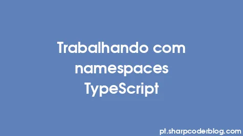 Trabalhando com namespaces TypeScript - Thumbnail