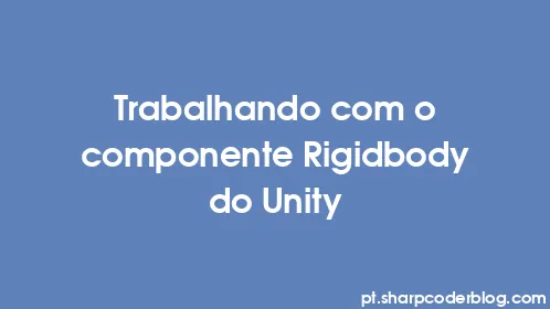Trabalhando com o componente Rigidbody do Unity - Thumbnail